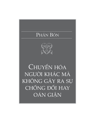 PHẦN BỐN
CHUYỂN HÓA
NGƯỜI KHÁC MÀ
KHÔNG GÂY RA SỰ
CHỐNG ĐỐI HAY
OÁN GIẬN
 