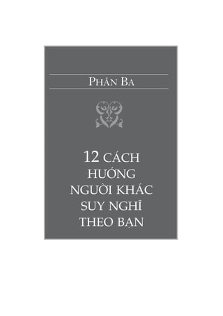 PHẦN BA
12 CÁCH
HƯỚNG
NGƯỜI KHÁC
SUY NGHĨ
THEO BẠN
 