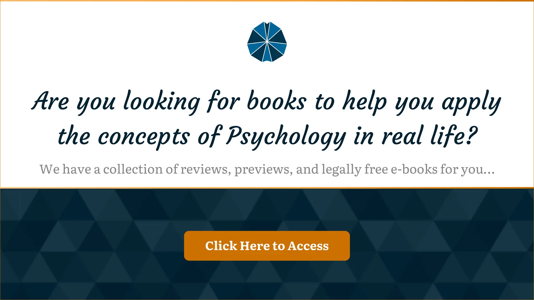 Click Here to Access
Click Here to Access
Click Here!
Are you looking for books to help you apply
the concepts of Psychology in real life?
We have a collection of reviews, previews, and legally free e-books for you…
 