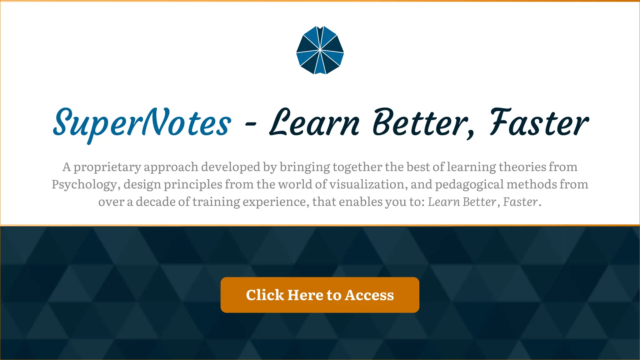 Click Here to Access
Click Here to Access
Click here for Super-Notes!
SuperNotes - Learn Better, Faster
A proprietary approach developed by bringing together the best of learning theories from
Psychology, design principles from the world of visualization, and pedagogical methods from
over a decade of training experience, that enables you to: Learn Better, Faster.
 