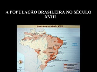 A POPULAÇÃO BRASILEIRA NO SÉCULO 
XVIII

 
