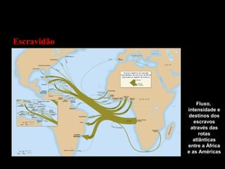 Escravidão

Fluxo,
intensidade e
destinos dos
escravos
através das
rotas
atlânticas
entre a África
e as Américas

 