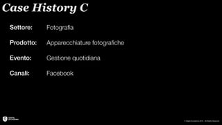 Case History C
 Settore:    Fotograﬁa

 Prodotto:   Apparecchiature fotograﬁche

 Evento:     Gestione quotidiana

 Canali...