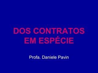 DOS CONTRATOS 
EM ESPÉCIE 
Profa. Daniele Pavin 
 