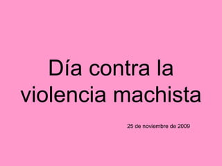 Día contra la violencia machista 25 de noviembre de 2009 