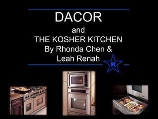 DACORand THE KOSHER KITCHENBy Rhonda Chen & Leah Renah 