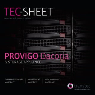 tec-SHEET
transtec solution sata sheet




Provigo Dacoria
V-Storage Appliance



Enterprise Storage      Management   High availability
made easy               made easy    made easy
 