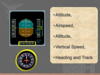 •Attitude,
•Airspeed,
•Altitude,
•Vertical Speed,
•Heading and Track
 