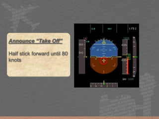 Announce “Take Off”
Half stick forward until 80
knots
 