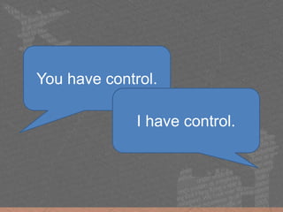 You have control.
I have control.
 