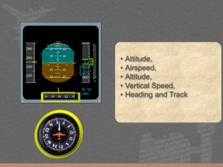 • Attitude,
• Airspeed,
• Altitude,
• Vertical Speed,
• Heading and Track
 