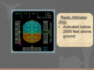 Radio Altimeter
(RA)
• Activated below
2500 feet above
ground
 