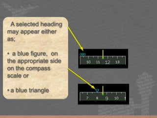 A selected heading
may appear either
as;
• a blue figure, on
the appropriate side
on the compass
scale or
• a blue triangle
 