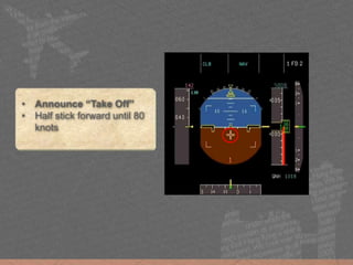 • Announce “Take Off”
• Half stick forward until 80
knots
 