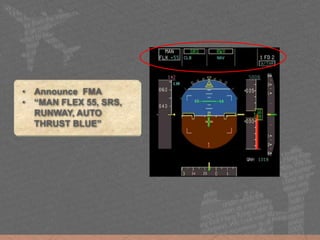 • Announce FMA
• “MAN FLEX 55, SRS,
RUNWAY, AUTO
THRUST BLUE”
 