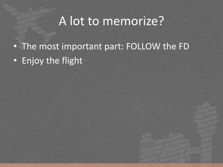 A lot to memorize?
• The most important part: FOLLOW the FD
• Enjoy the flight
 