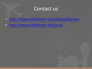 Contact us
• http://www.slideshare.net/alamjacklynwu
• http://www.slideshare.net/yuuji
 
