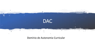 DAC
Domínio de Autonomia Curricular
 