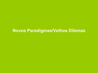 Novos Paradigmas/Velhos Dilemas 
