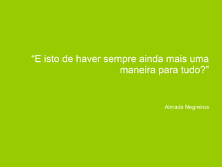 “ E isto de haver sempre ainda mais uma maneira para tudo?” Almada Negreiros 