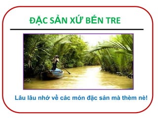 ĐẶC SẢN XỨ BẾN TRE

Lâu lâu nhớ về các món đặc sản mà thèm nè!

 