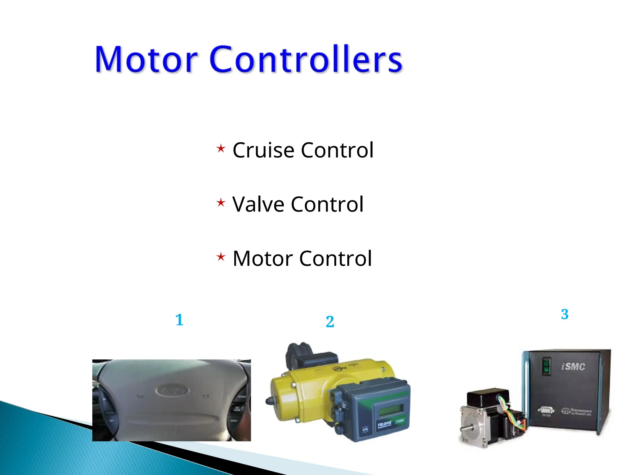  Cruise Control
 Valve Control
 Motor Control
1 2
3
 