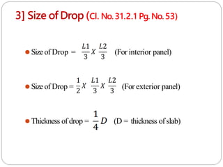 3] Size of Drop (Cl. No.31.2.1 Pg.No.53)
⚫Size of Drop = (For interior panel)
⚫Size of Drop = (For exterior panel)
⚫Thickness of drop = (D = thickness of slab)
 
