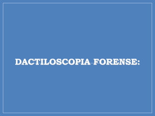 DACTILOSCOPIA FORENSE:
 