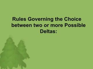 Rules Governing the Choice
between two or more Possible
Deltas:
 
