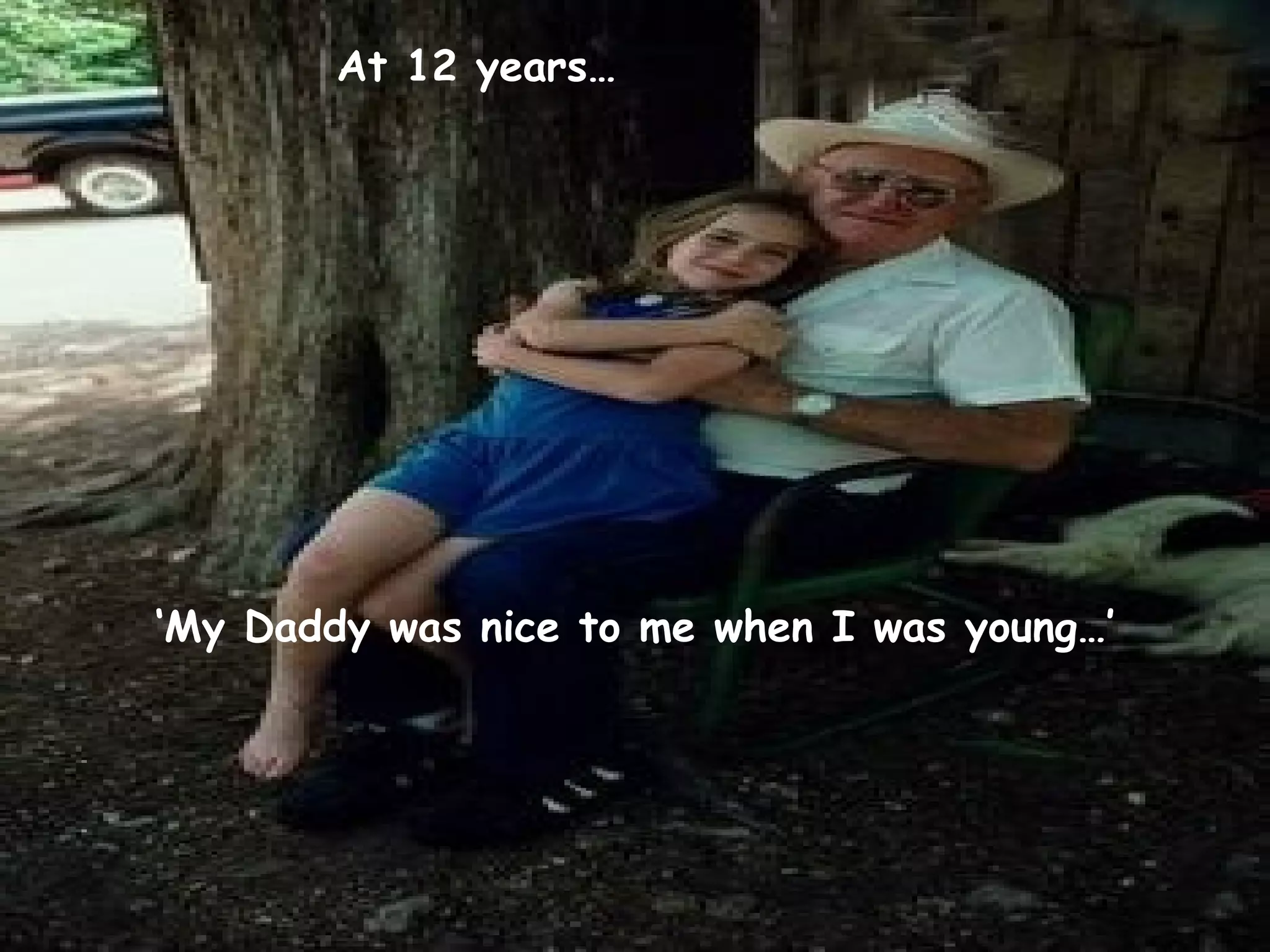 ‘ My Daddy was nice to me when I was young…’ At 12 years… 