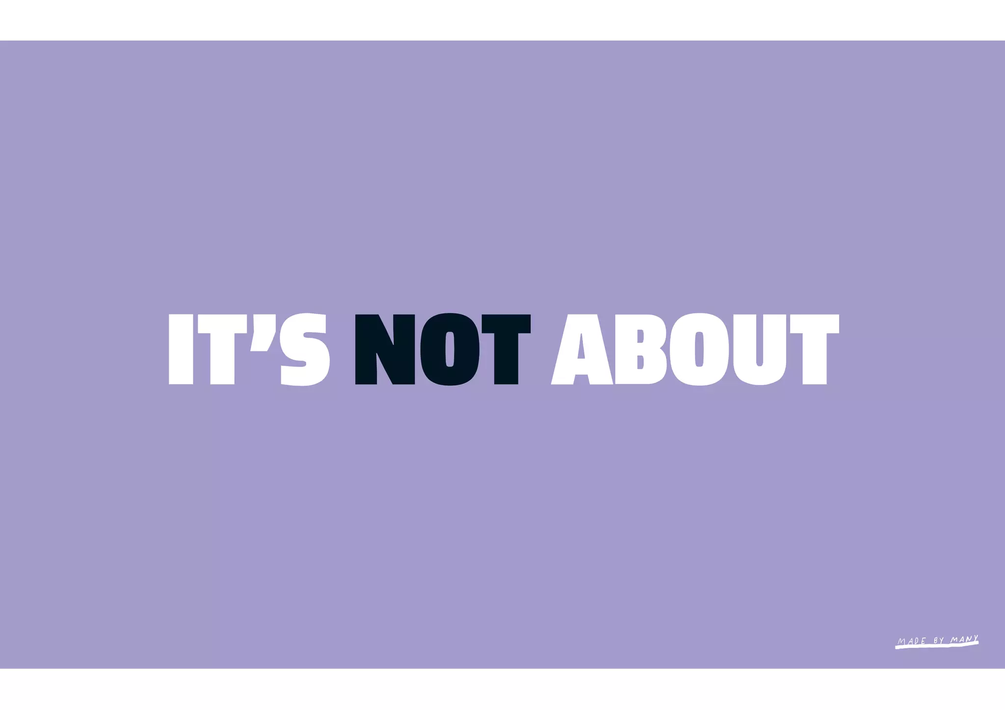 IT’S NOT ABOUT
 