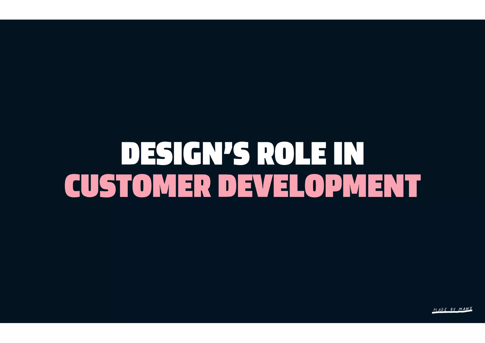 DESIGN’S ROLE IN
CUSTOMER DEVELOPMENT
 