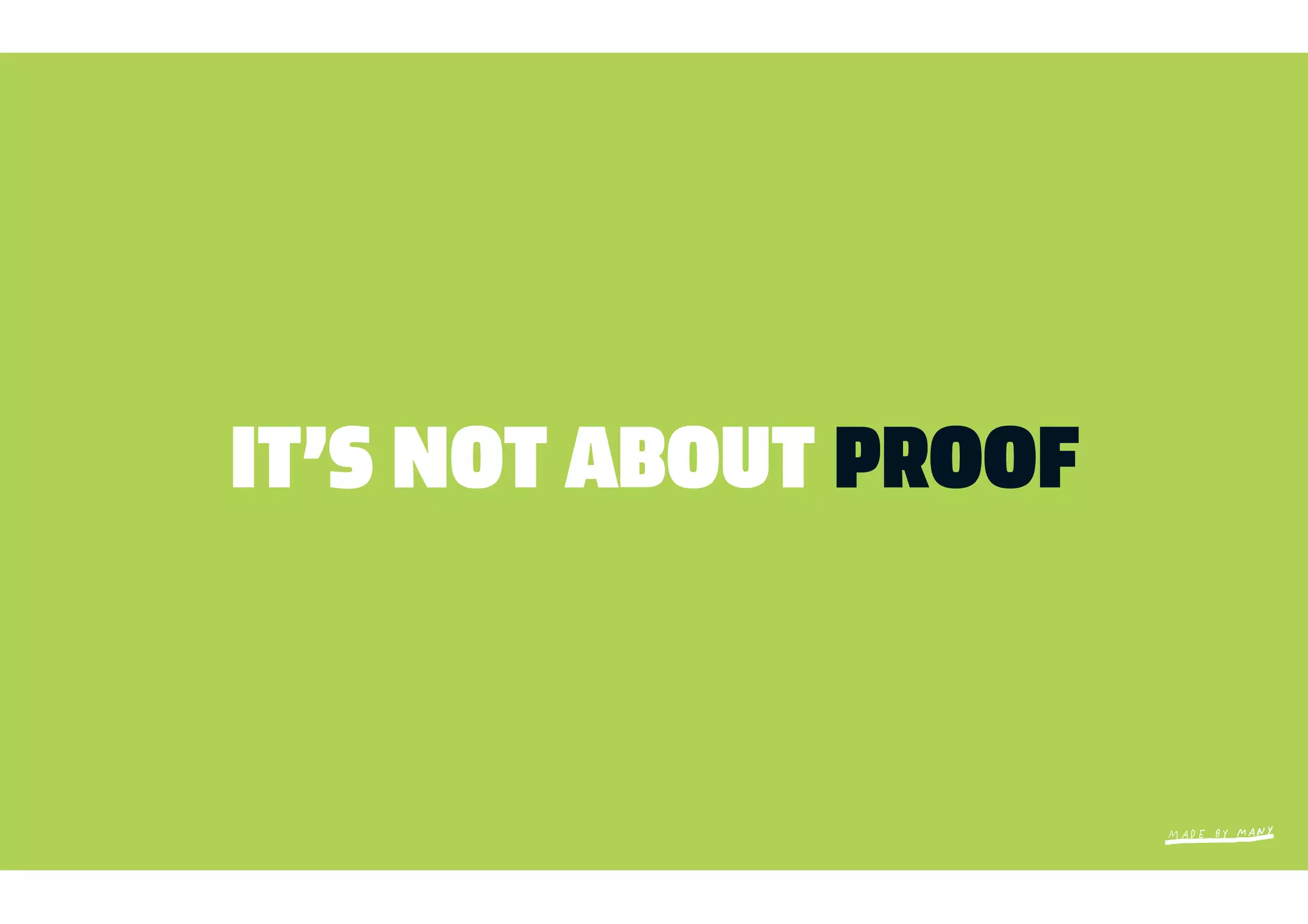 IT’S NOT ABOUT PROOF
 