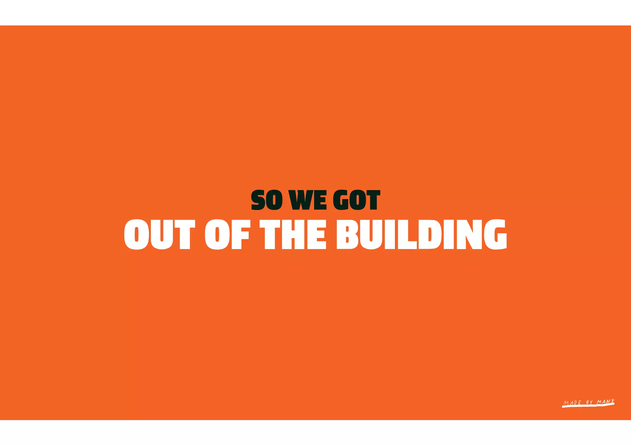 SO WE GOT
OUT OF THE BUILDING
 