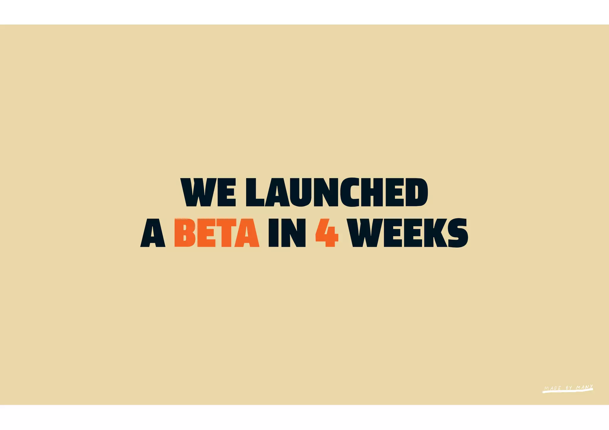 WE LAUNCHED
A BETA IN 4 WEEKS
 