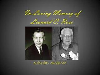 In Loving Memory of
  Leonard C. Rose




   6/27/28 - 10/22/12
 