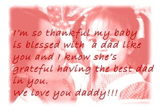 I’m so thankful my baby is blessed with  a dad like you and I know she’s grateful having the best dad in you. We love you daddy!!! 