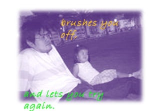 brushes you off, and lets you try again.  