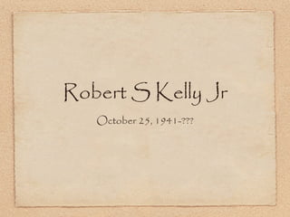 Robert S Kelly Jr ,[object Object]