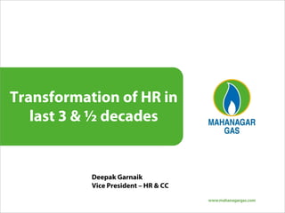 Transformation of HR in
last 3 & ½ decades
Deepak Garnaik
Vice President – HR & CC
 