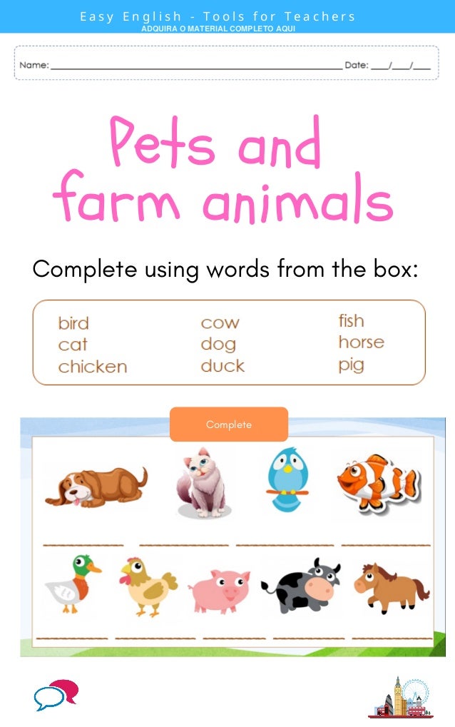 Pets and
farm animals
Complete
Complete using words from the box:
E a s y E n g l i s h - T o o l s f o r T e a c h e r s
ADQUIRA O MATERIAL COMPLETO AQUI