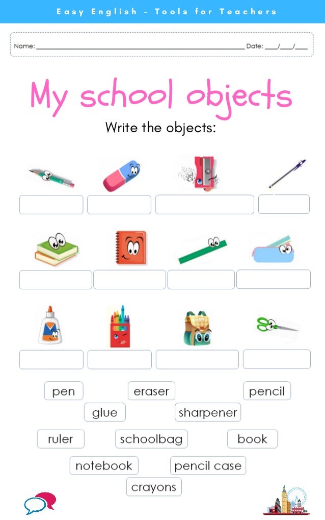 My school objects
E a s y E n g l i s h - T o o l s f o r T e a c h e r s
Write the objects: