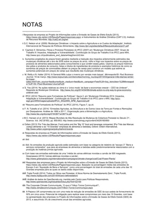 NOTAS
	
  	
  	
  	
  	
  	
  	
  	
  	
  	
  	
  	
  	
  	
  	
  	
  	
  	
  	
  	
  	
  	
  	
  	
  	
  	
  	
  	
  	
  	
  	
  	
  	
  	
  	
  	
  	
  	
  	
  	
  	
  	
  	
  	
  	
  	
  	
  	
  	
  	
  	
  	
  	
  	
  	
  	
  	
  	
  	
  	
  	
  
i Respostas da empresa ao Projeto de Informações sobre a Emissão de Gases de Efeito Estufa (2013),
https://www.cdp.net/en-US/Results/Pages/responses.aspx; e Instrumentos de Análise Climática (CAIT 2.0), Instituto
de Recursos Mundiais, http://cait2.wri.org/wri
ii G.C. Nelson et al. (2009) ‘Mudanças Climáticas: o Impacto sobre a Agricultura e os Custos da Adaptação’, Instituto
Internacional de Pesquisa de Políticas Alimentares, http://www.ifpri.org/sites/default/files/publications/pr21.pdf
iii ‘Capítulo 5: Alimentos, Fibras e Produtos Florestais) do IPCC (2007) em ‘Mudanças Climáticas 2007: Grupo de
Trabalho II: Impactos, Adaptação e Vulnerabilidade’, Contribuição do Grupo de Trabalho II do IPCC para AR4,
http://www.ipcc.ch/publications_and_data/ar4/wg2/en/ch5.htm
iv Aumentos projetados de preços foram gerados mediante a tradução dos impactos anteriormente estimados das
mudanças climáticas até o ano de 2030 sobre os preços do arroz, milho e trigo nos impactos sobre os preços de
produtos de alimentos selecionados pelos consumidores e que contêm esses grãos. Usamos os preços históricos
dos grãos e produtos de consumo, listas e rótulos de ingredientes de produtos e exemplos históricos de como os
aumentos de preços de commodities afetam os preços de varejo para construir um modelo que estime os
aumentos potenciais em preços de varejo que resultarão das mudanças climáticas.
v M. Reilly e N. Halter (2014) ‘A General Mills culpa o inverno por vendas mais baixas’, Minneapolis/St. Paul Business
Journal, 19 de março, http://www.bizjournals.com/twincities/morning_roundup/2014/03/general-mills-blames-winter-
for-lower-
sales.html?utm_source=feedburner&utm_medium=feed&utm_campaign=Feed%3A+bizj_twincities+%28Minneapoli
s+%2F+St.+Paul+Business+Journal%29
vi S. Yeo (2014) “As ações relativas ao clima é o ‘único modo’ de fazer a economias crescer – CEO da Unilever” ,
Resposta às Mudanças Climáticas, http://www.rtcc.org/2014/04/08/climate-action-is-only-way-to-grow-economy-
unilever-ceo/
vii IPCC (2014) “Resumo para Formadores de Políticas”, figura 2, em ‘Mudanças Climáticas 2014: Impactos,
Adaptação e Vulnerabilidade’, Contribuição do Grupo de Trabalho II do IPCC para o AR5, http://ipcc-
wg2.gov/AR5/images/uploads/IPCC_WG2AR5_SPM_Approved.pdf
viii “Resumo para Formadores de Políticas” do IPCC (2014), Figura 7, op.cit.
ix F. N. Tubiello et al. (2014) ‘‘Emissões Agrícolas, da Silvicultura e de Outros Usos da Terra por Fontes e Remoções
por Dissipadores: Análise de 1990 a 2011”, Organização para a Alimentação e a Agricultura,
http://www.fao.org/docrep/019/i3671e/i3671e.pdf
x M.C. Hansen et al. (2013) ‘Mapas Mundiais de Alta Resolução da Mudança de Cobertura Florestal no Século 21’,
Science, Vol. 342 (6160), pp. 850-853, http://www.sciencemag.org/content/342/6160/850
xi Oxfam (2013) ‘Por Trás das Marcas: Food justice and the “Big 10” food and beverage companies’ [Por Trás das Marcas:
Justiça alimentar e as “10 Grandes” empresas de alimentos e bebidas], Oxford: Oxfam International,
http://www.oxfam.org/en/grow/policy/behind-brands
xii Respostas da empresa ao Projeto de Informações sobre a Emissão de Gases de Efeito Estufa (2013),
https://www.cdp.net/en-US/Results/Pages/responses.aspx
xiii Ibid.
xiv Ibid. As emissões da produção agrícola estão estimadas com base na categoria de relatório de “escopo 3” “Bens e
serviços comprados”, que para as empresas de alimentos e bebidas estão predominantemente relacionados com a
produção de matérias primas agrícolas.
xv Com base nas emissões estimadas de uma “média de usinas elétricas movidas a carvão de 500 megawats.
Greenpeace (2010) ‘Usinas elétricas movidas a carvão’,
http://www.greenpeace.org/international/en/campaigns/climate-change/coal/Coal-Power-Plants/
xvi Respostas das empresas para o Projeto de Informações sobre a Emissão de Gases de Efeito Estufa (2013),
https://www.cdp.net/en-US/Results/Pages/responses.aspx. Baseado na porcentagem média das emissões de
Escopo 3 em “Aquisição de Bens e Serviços”, como uma porcentagem do total de emissões de cada uma das 10
Grandes empresas para as quais os dados estão disponíveis.
xvii Triple Pundit (2014) ‘Todos os Olhos nas Florestas: A Nova Norma de Desmatamento Zero’, Triple Pundit,
http://www.triplepundit.com/2014/04/zero-deforestation/
xviii Análise de dados de OpenSecrets.org, mantida pelo Centro para Políticas Responsáveis,
http://www.opensecrets.org/industries/indus.php?ind=G2100
xix The Corporate Climate Communiqués, ‘O que é Trillion Tonne Communiqué?’,
http://www.climatecommuniques.com/Trillion-Tonne-Communique.aspx
xx A Pepsico UK comprometeu-se com uma meta de redução de emissões de GEE da sua cadeia de fornecimento de
50% em cinco anos. Potencial de mitigação para replicar esse compromisso por meio das 10 Grandes, com base
na apresentação das empresas no Projeto de Informações sobre a Emissão de Gases de Efeito Estufa (GEE) de
2013, e assumindo 3% de crescimento anual das emissões agrícolas.
 