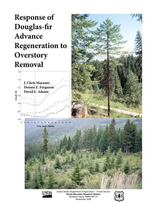 Response of
Douglas-fir
Advance
Regeneration to
Overstory
Removal
J. Chris Maranto
Dennis E. Ferguson
David L. Adams
United States Department of Agriculture / Forest Service
Rocky Mountain Research Station
Research Paper RMRS-RP-73
September 2008
 