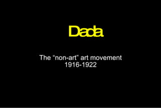 Dada The “non-art” art movement 1916-1922 