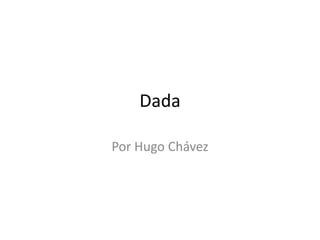 Dada
Por Hugo Chávez
 