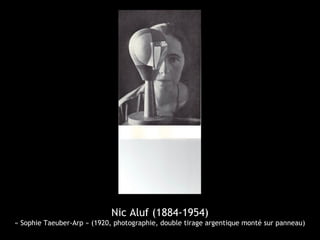 Nic Aluf (1884-1954)
« Sophie Taeuber-Arp » (1920, photographie, double tirage argentique monté sur panneau)
 