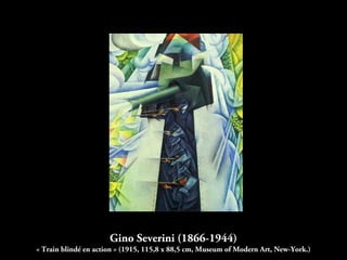 Gino Severini (1866-1944)
« Train blindé en action » (1915, 115,8 x 88,5 cm, Museum of Modern Art, New-York.)
 