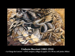 Umberto Boccioni (1882-1916)
« La Charge des Lanciers » (1915, tempera, collage sur papier, 32 x 50 cm, coll. Jucker, Milan)
 