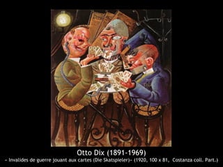 Otto Dix (1891-1969)
« Invalides de guerre jouant aux cartes (Die Skatspieler)» (1920, 100 x 81, Costanza coll. Part.)
 